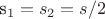 s_1=s_2=s/2