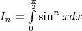 $I_n=\int\limits_{0}^{\frac{\pi}{2}}\sin^n xdx$