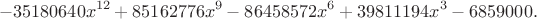 $$- 35180640 x^{12} + 85162776 x^9 - 86458572 x^6 + 39811194 x^3 - 6859000.$$