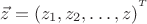 $\vec z=(z_1,z_2,\ldots,z)^{{}^T}$