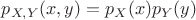 $p_{X,Y}(x,y)=p_{X}(x)p_{Y}(y)$