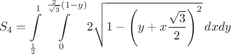 $$S_4=\int\limits_{\frac{1}{2}}^{1}\int\limits_{0}^{\frac{2}{\sqrt{3}}\left(1-y\right)}2\sqrt{1-\left(y+x\frac{\sqrt{3}}{2}\right)^2}\,dxdy$$