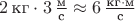 $2\,\text{кг}\cdot3\,\frac{\text м}{\text с}\approx6\,\frac{\text{кг}\cdot\text м}{\text с}$