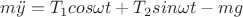 $m \ddot {y} =  T_1 cos \omega t +T_2  sin \omega t -mg