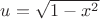 $u=\sqrt{1-x^2}$