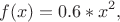 $$f(x)=0.6*x^2,$$