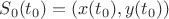 $S_0(t_0)=(x(t_0),y(t_0))$
