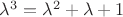 $\lambda^3=\lambda^2+\lambda + 1$