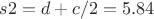 $s2=d+c/2=5.84$