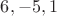 $6, -5, 1$