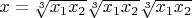 $x=\sqrt[3]{x_1x_2}\sqrt[3]{x_1x_2}\sqrt[3]{x_1x_2}$