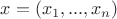 $x = (x_1,...,x_n)$