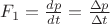 $F_1 = \frac{dp}{dt}= \frac{\Delta p}{\Delta t}$