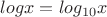 $log x=log_{10} x$