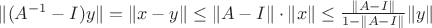 $\lVert (A^{-1} - I)y \rVert = \lVert x - y \rVert \le \lVert A - I \rVert \cdot \lVert x \rVert \le \frac {\lVert A - I \rVert} {1 - \lVert A - I \rVert} \lVert y \rVert$