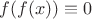 $f(f(x))\equiv 0$