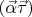 $(\vec{\alpha} \vec{\tau})$