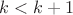 $k<k+1$