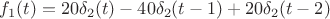 $f_1 (t)=20\delta_2(t)-40\delta_2(t-1)+20\delta_2(t-2)$