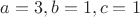 $a=3,b=1,c=1$