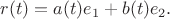 $$
r(t)=a(t)e_1+b(t)e_2.
$$