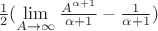 $\frac{1}{2}(\lim\limits_{A\to\infty}\frac{A^{\alpha+1}}{\alpha+1}-\frac{1}{\alpha+1})$