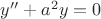 $y''+a^2y=0$