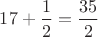 $17+\dfrac 12=\dfrac{35}{2}$