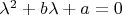 $\lambda^2 +b\lambda +a =0$