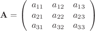 $${\bf A} = \left(\begin{array}{ccc}
a_{11}&a_{12}&a_{13}\\
a_{21}&a_{22}&a_{23}\\
a_{31}&a_{32}&a_{33}
\end{array}\right)$$