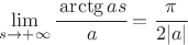 $\lim \limits _ {s \to +\infty} \cfrac {\arctg a s} a = \cfrac \pi {2 |a|}$