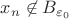 $x_n \not \in B_{\varepsilon_0}$