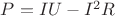 $P=IU-{ I }^{ 2 }R$