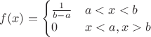$f(x) =\begin{cases} \frac{1}{b-a} & a < x < b \\ 0 & x < a, x > b \end{cases} $