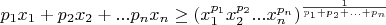 $p_1x_1+p_2x_2+...p_nx_n \ge (x_1^{p_1}x_2^{p_2}...x_n^{p_n})^{\frac{1}{p_1+p_2+...+p_n}}$