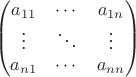 $$
\begin{pmatrix}
a_{11} & \cdots & a_{1n} \\
\vdots & \ddots & \vdots \\
a_{n1} & \cdots & a_{nn} 
\end{pmatrix}
$$