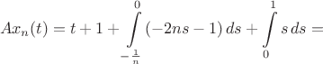 $$Ax_n(t)=t+1+\int\limits_{-\frac{1}{n}}^0(-2ns-1)\,ds+\int\limits_{0}^1s\,ds=$$