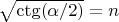 $\sqrt{\ctg(\alpha/2)}=n$