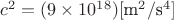$c^{2} = (9 \times 10^{18}) [\text{m}^{2}/\text{s}^{4}]$