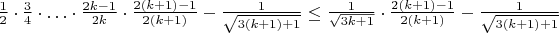 $\frac{1}{2} \cdot \frac{3}{4} \cdot \ldots \cdot \frac{2k-1}{2k} \cdot  \frac{2(k+1)-1}{2(k+1)} - \frac{1}{\sqrt{3(k+1)+1}} \leq \frac{1}{\sqrt{3k+1}} \cdot  \frac{2(k+1)-1}{2(k+1)} - \frac{1}{\sqrt{3(k+1)+1}}$