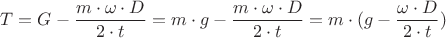 $T=G-\dfrac{{m}\cdot{\omega}\cdot{D}}{{2}\cdot{t}}={m}\cdot{g}-\dfrac{{m}\cdot{\omega}\cdot{D}}{{2}\cdot{t}}={m}\cdot{({g}-\dfrac{{\omega}\cdot{D}}{{2}\cdot{t}})}$
