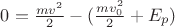 $0=\frac{mv^2}{2}-(\frac{mv_0^2}{2}+E_p)$