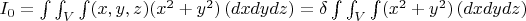 $I_0=\int\int_V\int(x,y,z)(x^2+y^2)\,(dxdydz)=\delta\int\int_V\int(x^2+y^2)\,(dxdydz)$