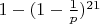 $1-(1-\frac{1}{p})^{21}$