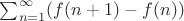 $\sum_{n=1}^\infty (f(n+1)-f(n))$