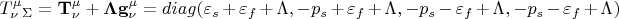 $$T^{\mu}_{\nu}_{\Sigma}=\bold{T^{\mu}_{\nu}+\Lambda g^{\mu}_{\nu}}=diag (\varepsilon_s+\varepsilon_f+\Lambda , - p_s+\varepsilon_f+\Lambda, - p_s-\varepsilon_f+\Lambda, - p_s-\varepsilon_f+\Lambda )$$