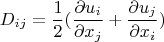 $$D_{ij}=\frac{1}{2}(\frac{\partial u_i}{\partial x_j}+\frac{\partial u_j}{\partial x_i})$$