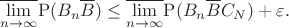 $$
\overline{\lim_{n\rightarrow \infty}}{\mathrm{P}(B_n\overline{B})}\leq \overline{\lim_{n\rightarrow \infty}}{\mathrm{P}(B_n\overline{B}C_N)}+\varepsilon.
$$