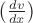 $\left (\frac{dv}{dx}\right )$ $\left (\frac{dv}{dx}\right )$