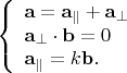 $$\left\{\begin{array}{l}
\mathbf{a}=\mathbf{a}_\parallel+\mathbf{a}_\perp \\
\mathbf{a}_\perp\cdot\mathbf{b}=0 \\
\mathbf{a}_\parallel=k\mathbf{b} . \end{array}\right.$$